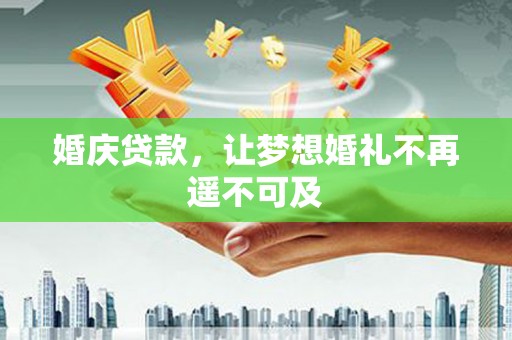 猇亭婚庆贷款，让梦想婚礼不再遥不可及