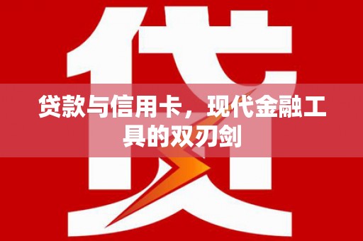 猇亭贷款与信用卡，现代金融工具的双刃剑