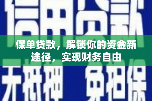 猇亭保单贷款，解锁你的资金新途径，实现财务自由