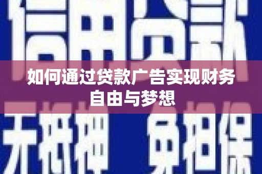 猇亭如何通过贷款广告实现财务自由与梦想