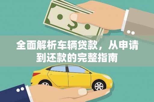 猇亭全面解析车辆贷款，从申请到还款的完整指南