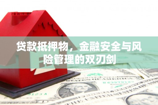 猇亭贷款抵押物，金融安全与风险管理的双刃剑
