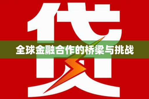 猇亭全球金融合作的桥梁与挑战