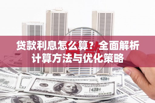 猇亭贷款利息怎么算？全面解析计算方法与优化策略