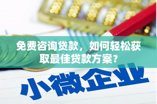 猇亭免费咨询贷款，如何轻松获取最佳贷款方案？