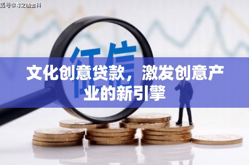 猇亭文化创意贷款，激发创意产业的新引擎